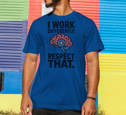 I Work Differently. Respect That. T-Shirt