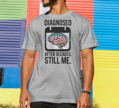 Diagnosed After Decades. Still Me. T-Shirt