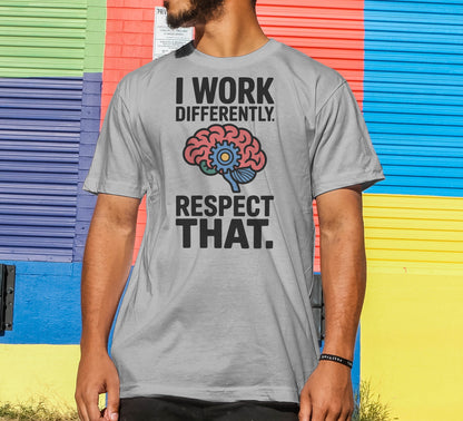 I Work Differently. Respect That. T-Shirt