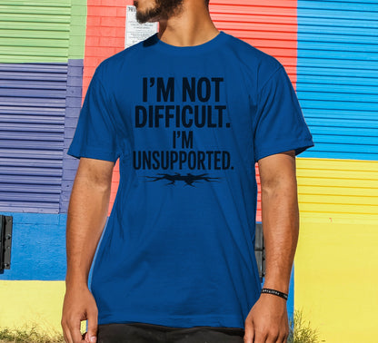 I'm Not Difficult, I'm Unsupported T-Shirt