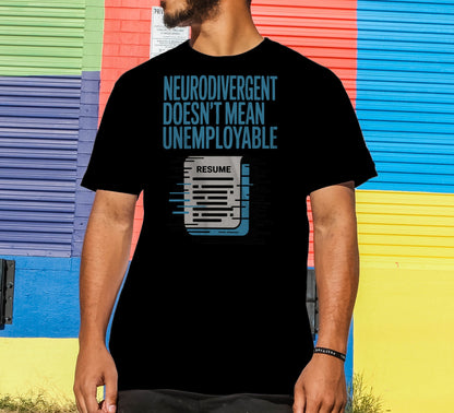 Neurodivergent Doesn't Mean Unemployable T-Shirt