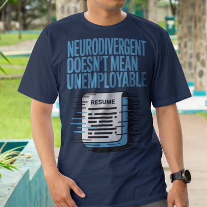 Neurodivergent Doesn't Mean Unemployable T-Shirt