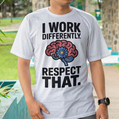I Work Differently. Respect That. T-Shirt