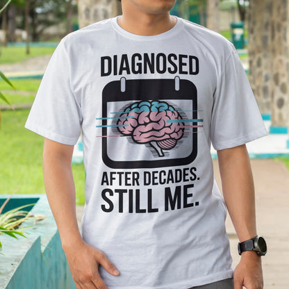 Diagnosed After Decades. Still Me. T-Shirt