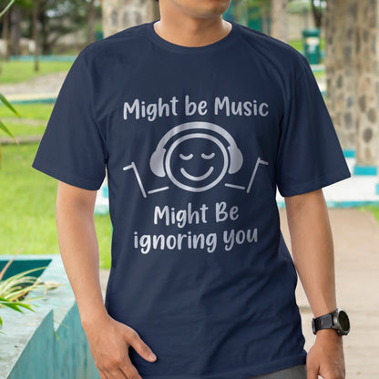 Might Be Music, Might Be Ignoring You T-Shirt