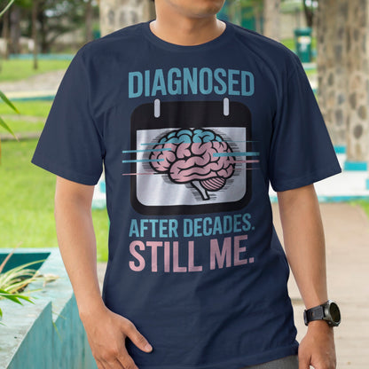 Diagnosed After Decades. Still Me. T-Shirt