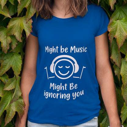 Might Be Music, Might Be Ignoring You T-Shirt