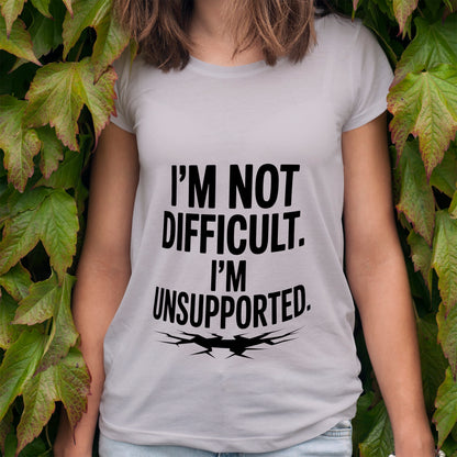 I'm Not Difficult, I'm Unsupported T-Shirt