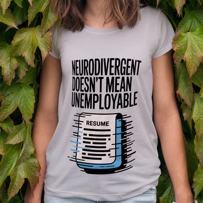 Neurodivergent Doesn't Mean Unemployable T-Shirt