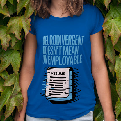 Neurodivergent Doesn't Mean Unemployable T-Shirt