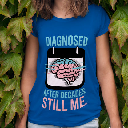 Diagnosed After Decades. Still Me. T-Shirt