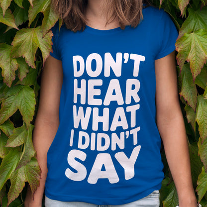 Don't Hear What I Didn't Say T-Shirt