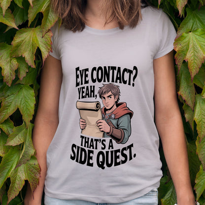 Eye Contact, Yeah That's a Side Quest T-Shirt