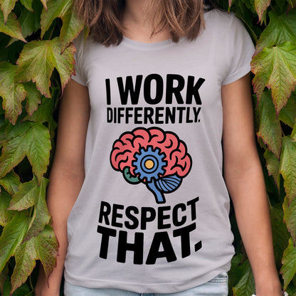 I Work Differently. Respect That. T-Shirt