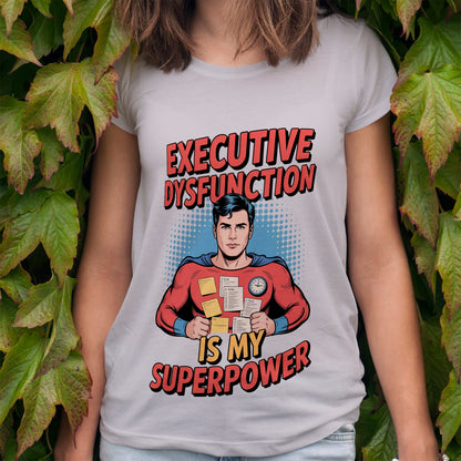 Executive Dysfunction Is My Superpower T-Shirt