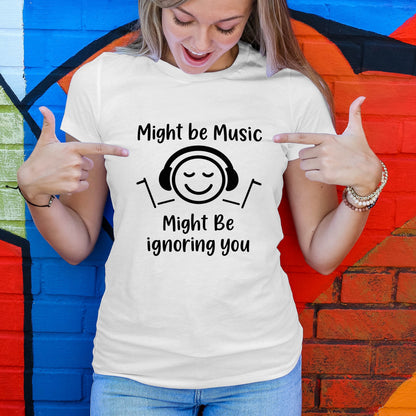 Might Be Music, Might Be Ignoring You T-Shirt