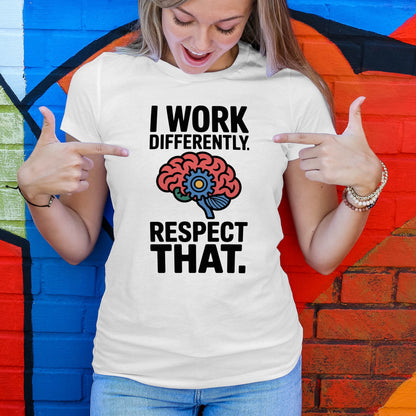 I Work Differently. Respect That. T-Shirt