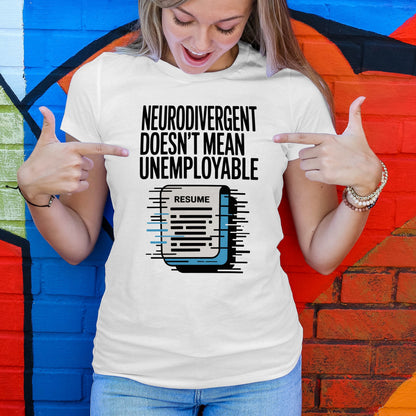 Neurodivergent Doesn't Mean Unemployable T-Shirt
