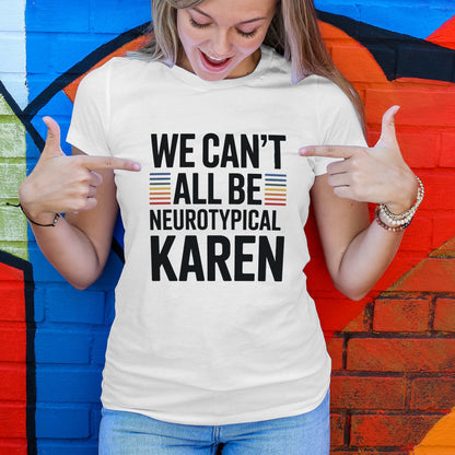 We Can't All Be Neurotypical, Karen T-Shirt