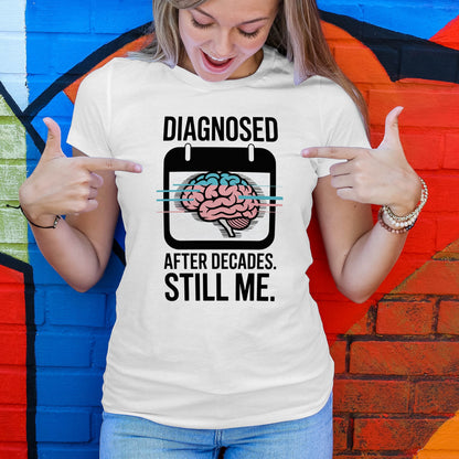 Diagnosed After Decades. Still Me. T-Shirt