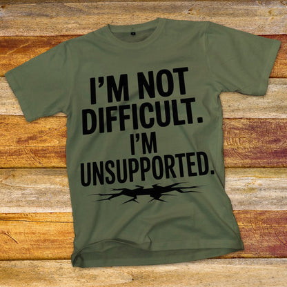 I'm Not Difficult, I'm Unsupported T-Shirt