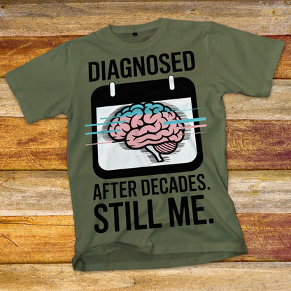 Diagnosed After Decades. Still Me. T-Shirt