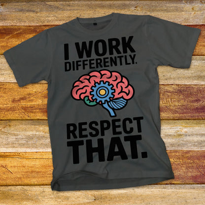 I Work Differently. Respect That. T-Shirt