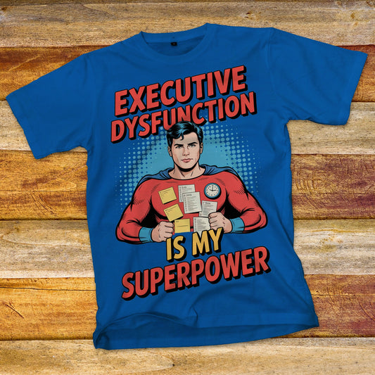 Executive Dysfunction Is My Superpower T-Shirt