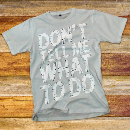 Don't Tell Me What To Do T-Shirt