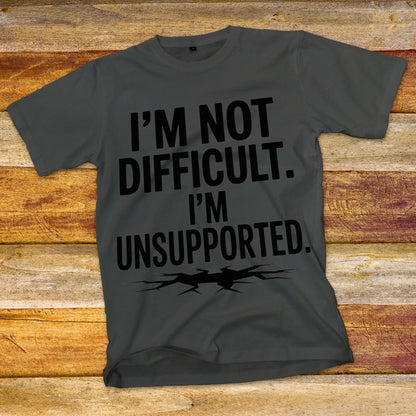 I'm Not Difficult, I'm Unsupported T-Shirt