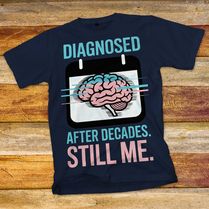 Diagnosed After Decades. Still Me. T-Shirt