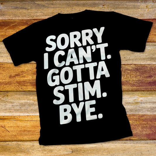Sorry I Can't Gotta Stim T-Shirt