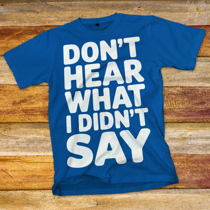 Don't Hear What I Didn't Say T-Shirt