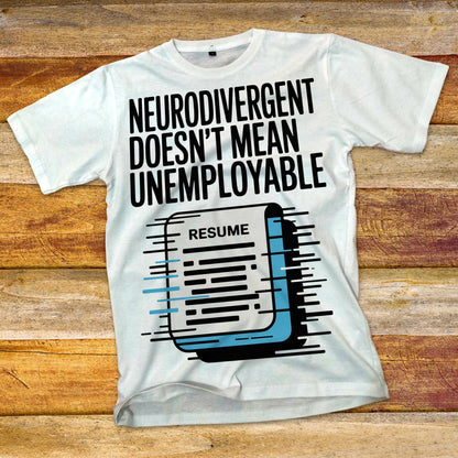 Neurodivergent Doesn't Mean Unemployable T-Shirt