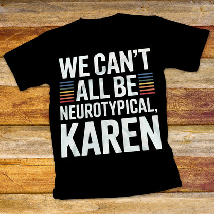 We Can't All Be Neurotypical, Karen T-Shirt