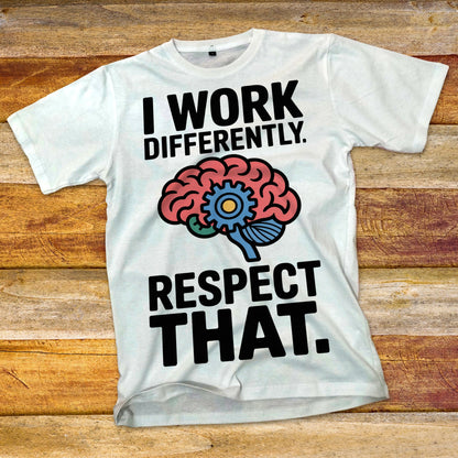 I Work Differently. Respect That. T-Shirt