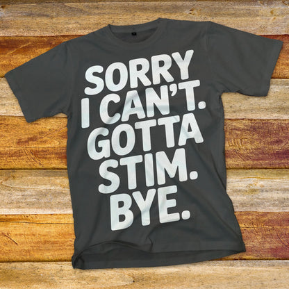 Sorry I Can't Gotta Stim T-Shirt