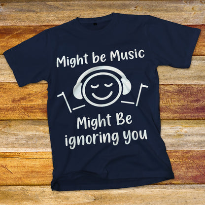 Might Be Music, Might Be Ignoring You T-Shirt