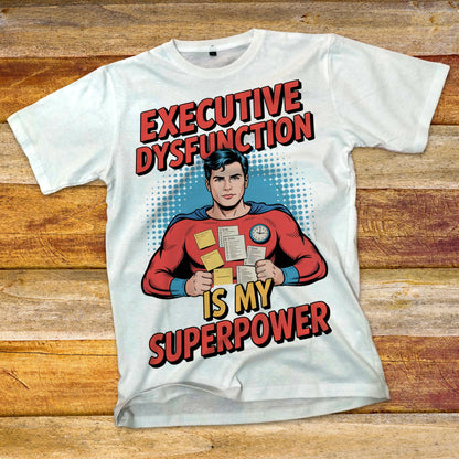 Executive Dysfunction Is My Superpower T-Shirt