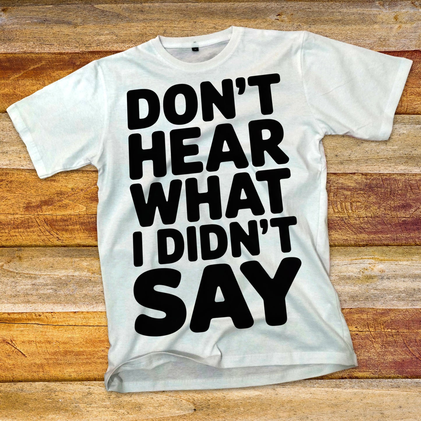 Don't Hear What I Didn't Say T-Shirt