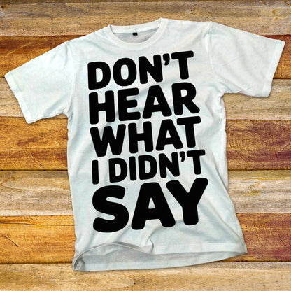 Don't Hear What I Didn't Say T-Shirt