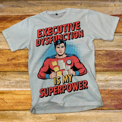 Executive Dysfunction Is My Superpower T-Shirt