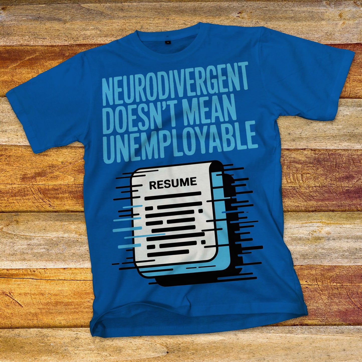 Neurodivergent Doesn't Mean Unemployable T-Shirt