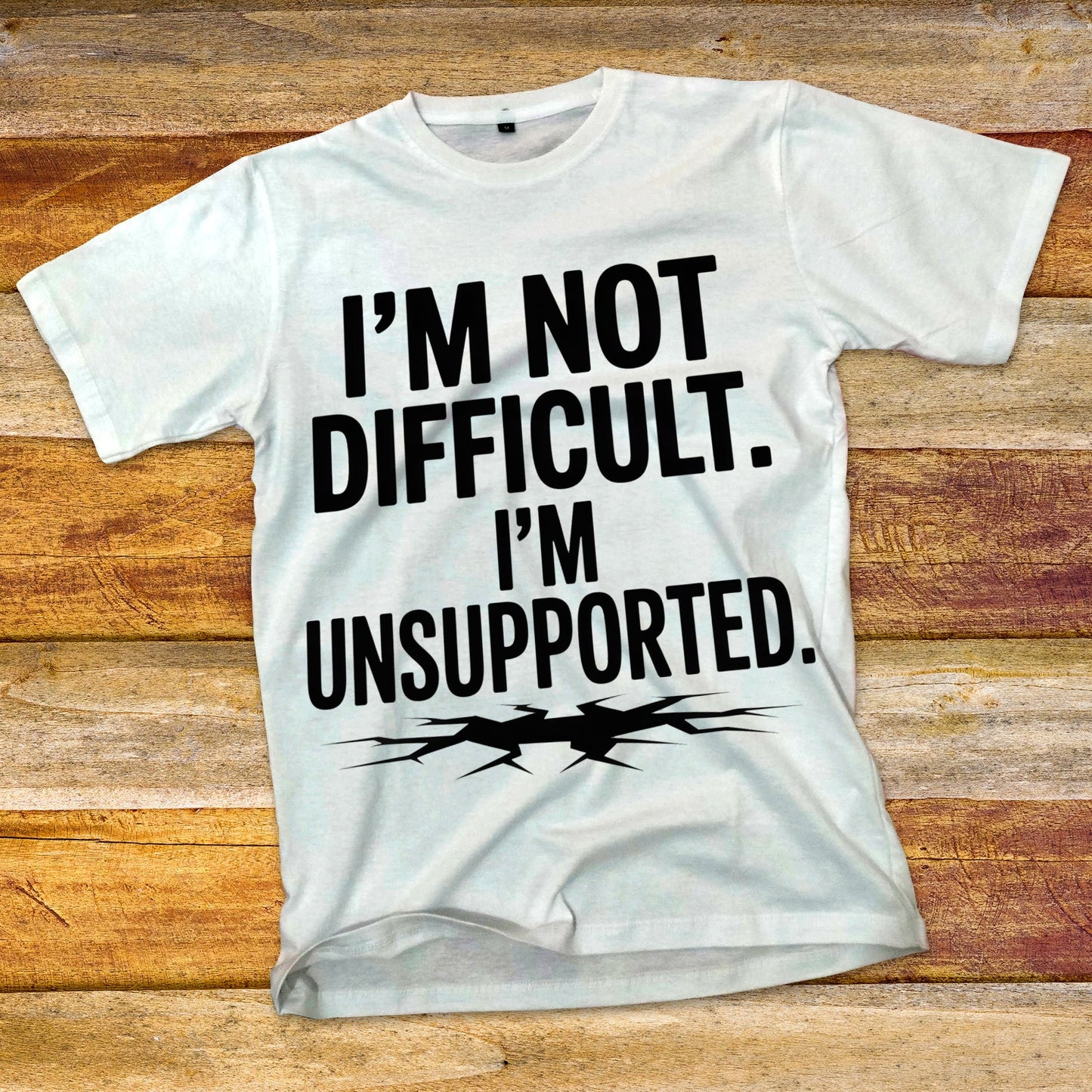 I'm Not Difficult, I'm Unsupported T-Shirt