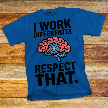 I Work Differently. Respect That. T-Shirt