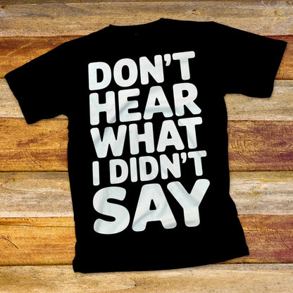 Don't Hear What I Didn't Say T-Shirt