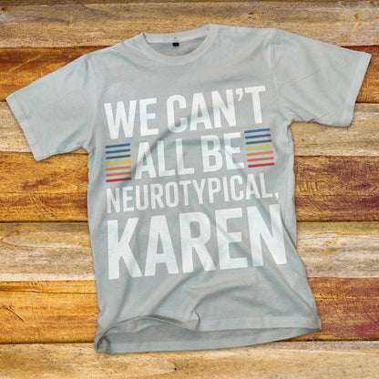 We Can't All Be Neurotypical, Karen T-Shirt