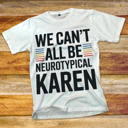 We Can't All Be Neurotypical, Karen T-Shirt