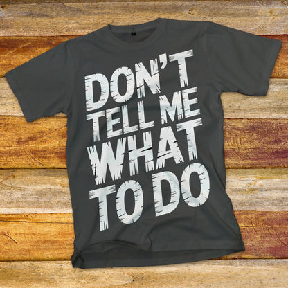 Don't Tell Me What To Do T-Shirt