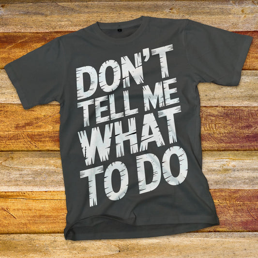 Don't Tell Me What To Do T-Shirt